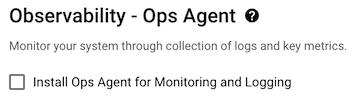 「Install Ops Agent for Monitoring and Logging」(安裝作業套件代理程式來處理監控和記錄工作) 核取方塊。